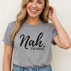 Nah I'm Good T-Shirt Graphic Tee