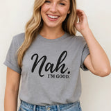 Nah I'm Good T-Shirt Graphic Tee